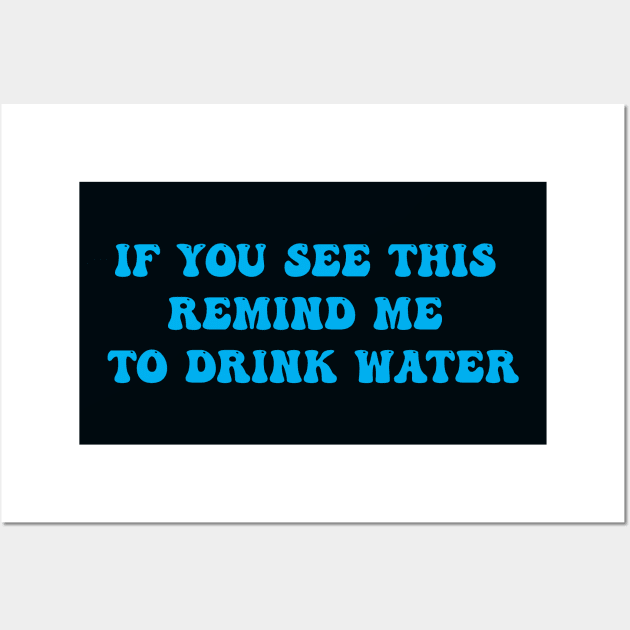 IF YOU SEE THIS REMIND ME TO DRINK WATER Wall Art by Tilila